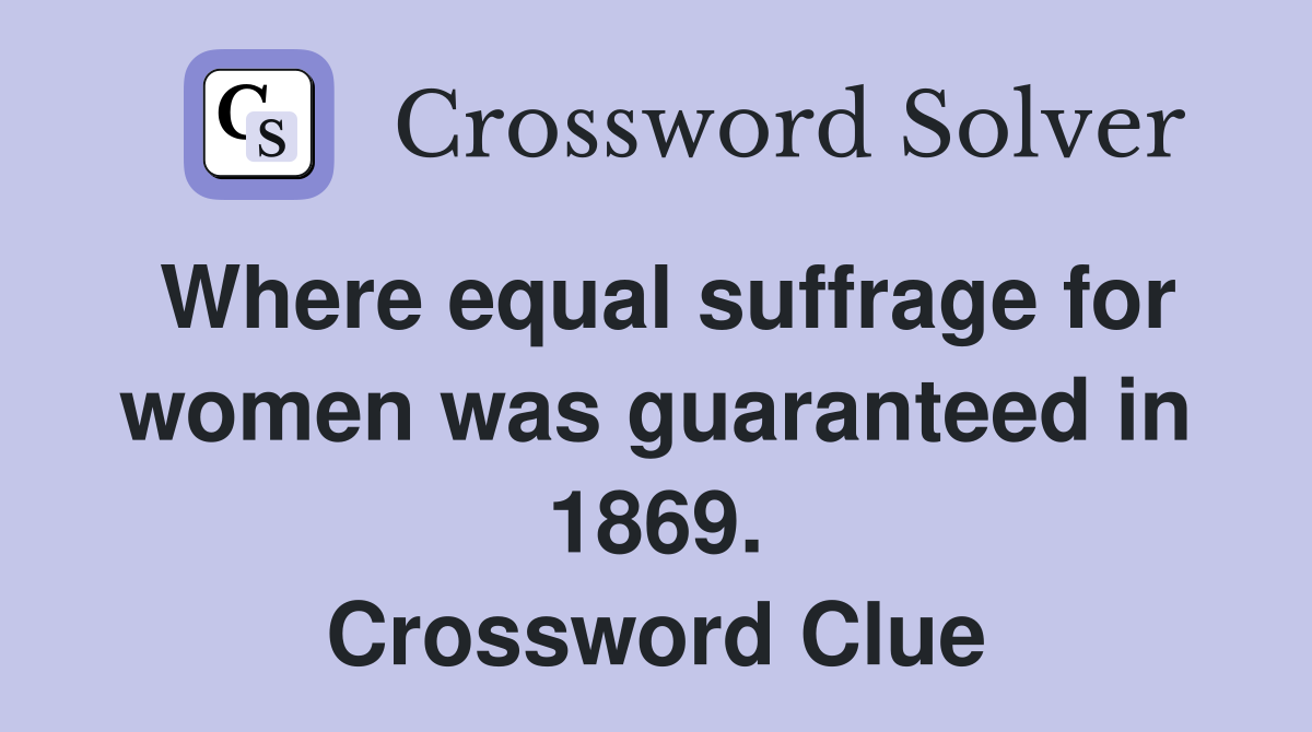Where equal suffrage for women was guaranteed in 1869. Crossword Clue